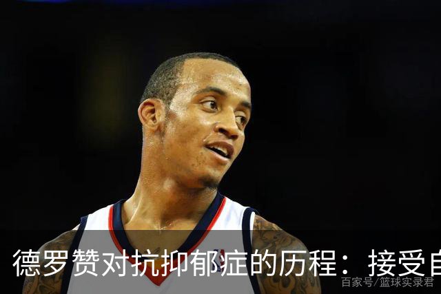 德罗赞对抗抑郁症的历程：接受自己不完美 提醒自己“你很重要”
