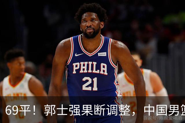 69平！郭士强果断调整，中国男篮随即打出一波流，沙特主帅认输了